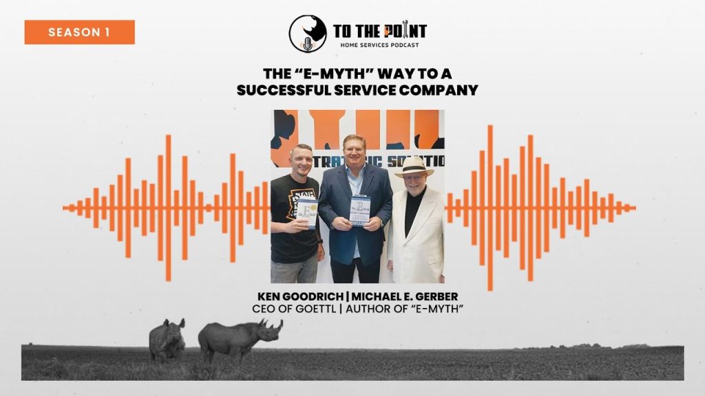 The “E-Myth” Way To A Successful Service Company | Ep. 6 with Ken Goodrich and Michael E. Gerber