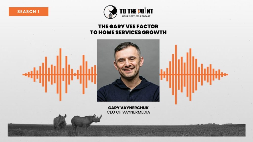 The Gary Vee Factor to Home Services Growth | Ep. 39 with Gary Vaynerchuk | To The Point Podcast