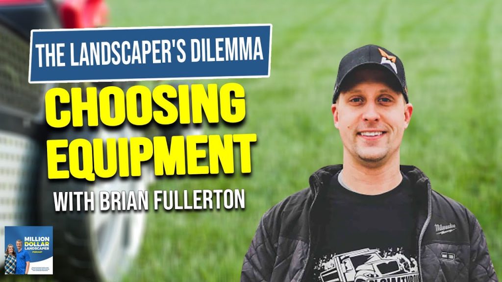 The Landscaper’s Dilemma: Choosing Equipment with Brian Fullerton