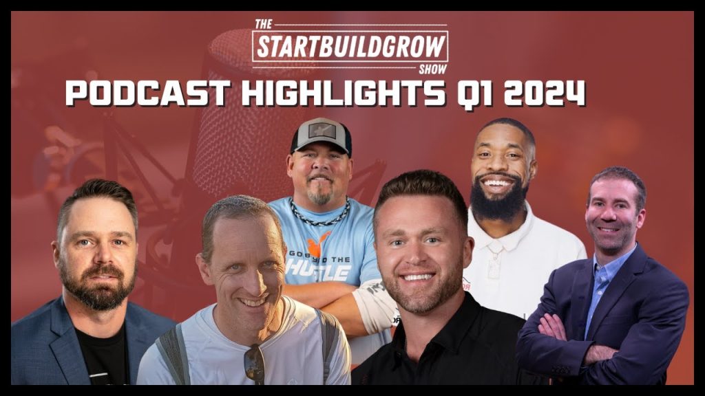 The Start Build Grow Show Podcast Highlights Q1 2024