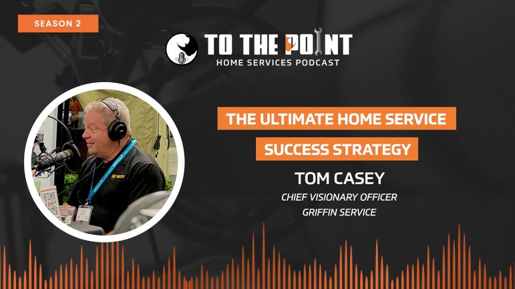 The Ultimate Home Service Success Strategy | Ep. 91 w/ Tom Casey