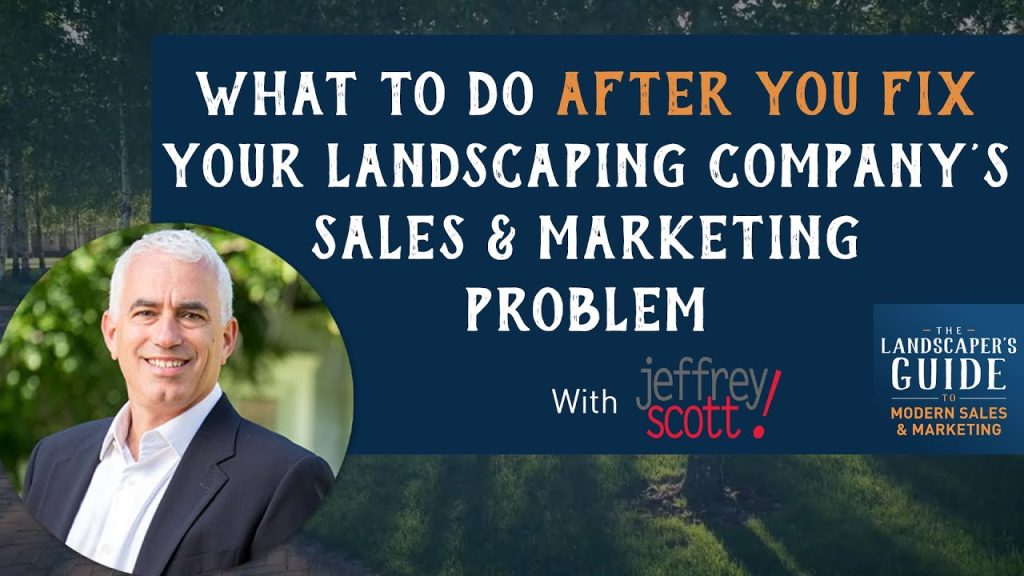 What To Do After You Fix Your Landscaping Company’s Sales & Marketing Problem With Jeffrey Scott