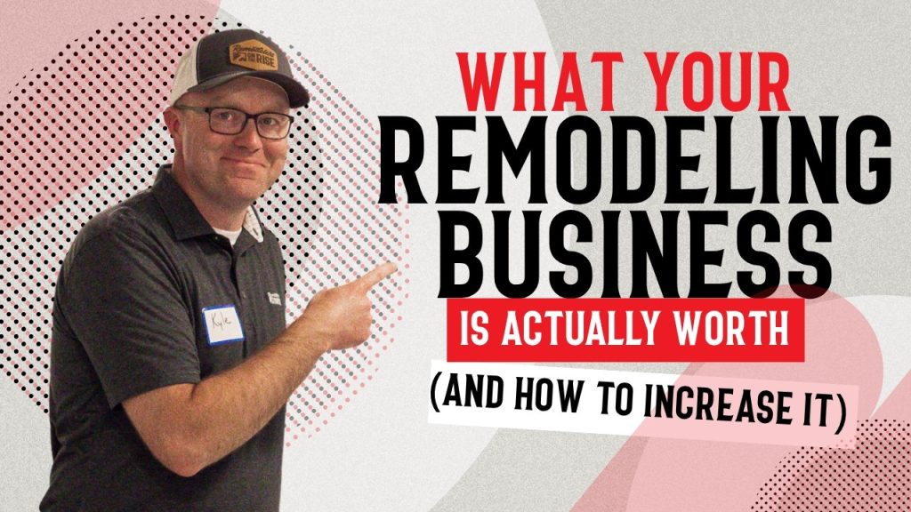 What Your Remodeling Business Is Actually Worth (And How to Increase It)