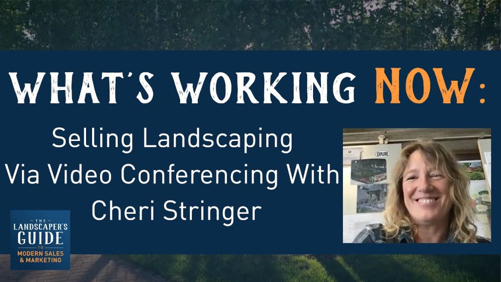 What’s Working Now: Selling Landscaping Via Video Conferencing With Cheri Stringer
