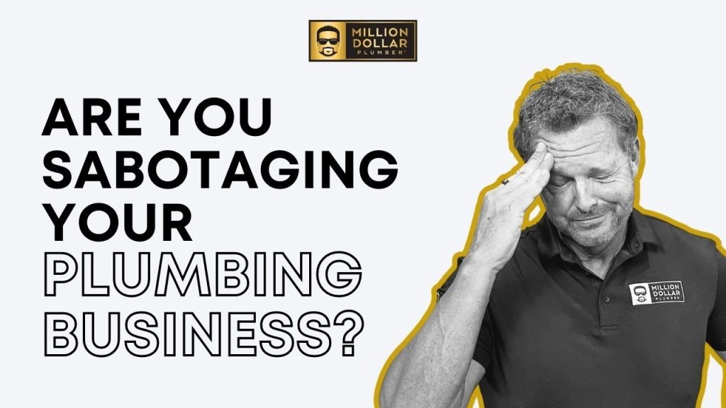 You Are Sabotaging Your Plumbing Business and May Not Even Know It