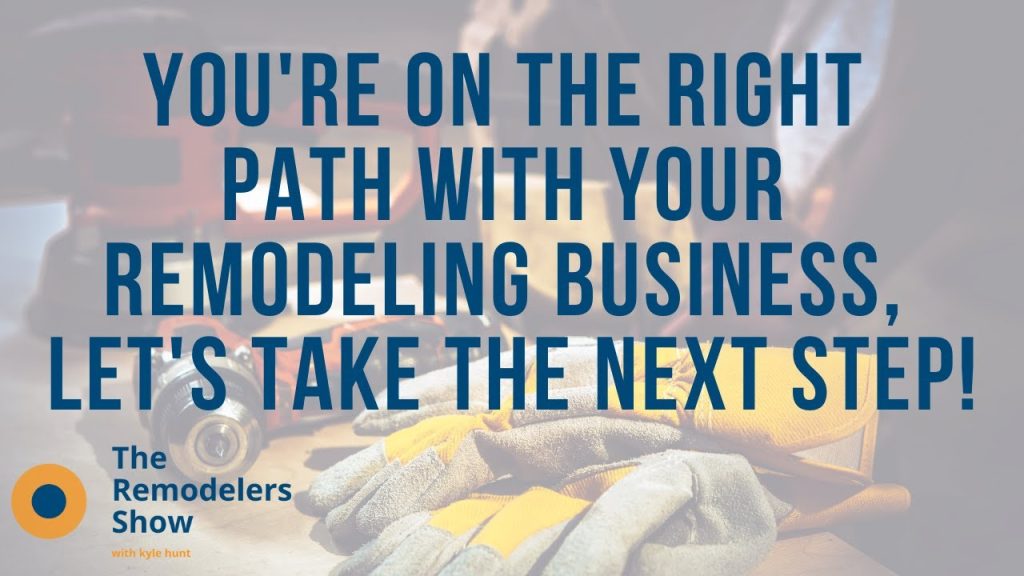 You’re on the right path with your remodeling business, let’s take the next step!(September 4, 2020)