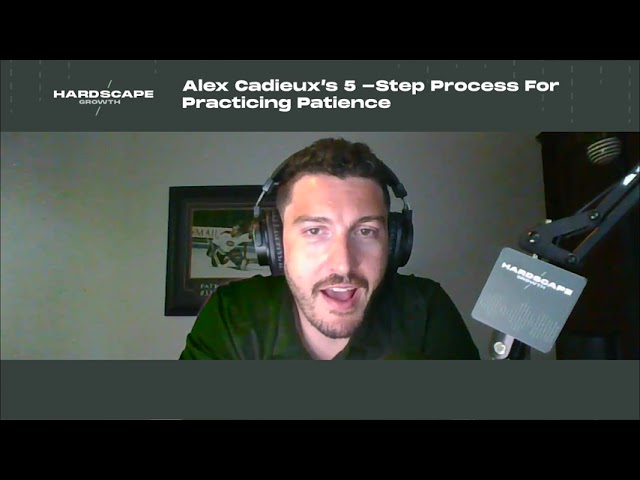 Alex Cadieux’s 5 – Step Process for Practicing Patience